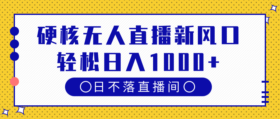 硬核无人直播新风口，日不落直播间，轻松日入1000+-米创网