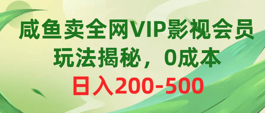 咸鱼卖全网VIP影视会员，玩法揭秘，0成本日入200-500-米创网