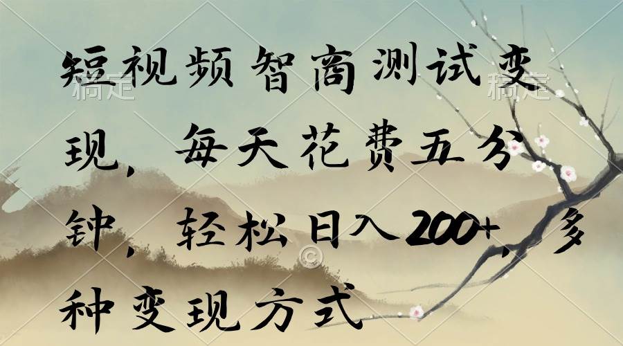 短视频智商测试变现，每天花费五分钟，轻松日入200+，多种变现方式-米创网