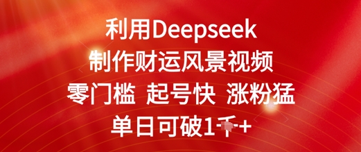 利用Deepseek制作财运风景视频，零门槛起号快涨粉猛，单日收益几张-米创网