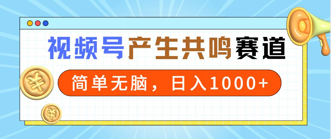 2024年视频号，产生共鸣赛道，简单无脑，一分钟一条视频，日入1000+-米创网