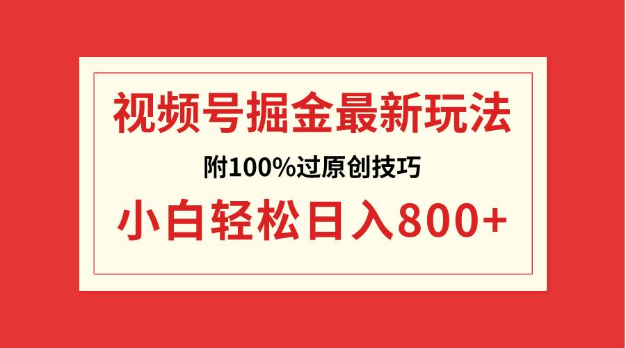 视频号掘金，小白轻松日入800+（附100%过原创技巧）-米创网