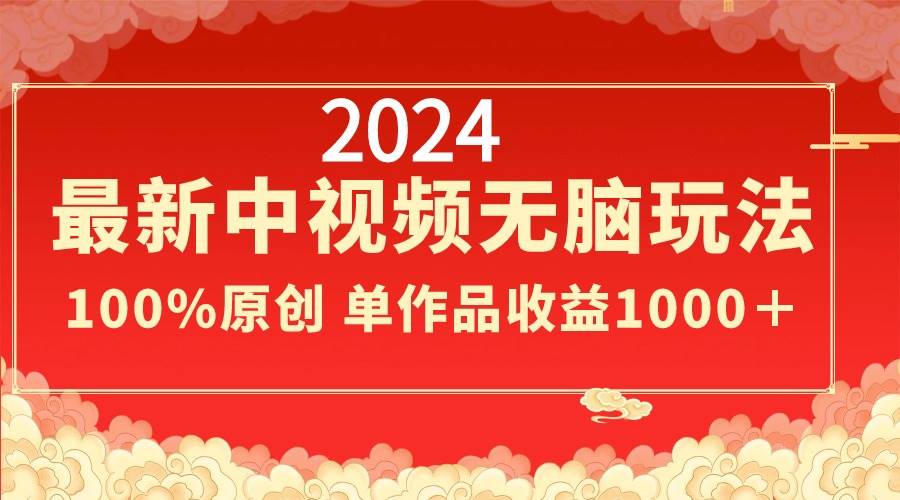 2024最新中视频无脑玩法，作品制作简单，100%原创，单作品收益1000＋-米创网