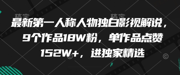 最新第一人称人物独白影视解说，9个作品18W粉，单作品点赞152W+，进独家精选-米创网