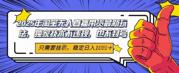 2025年淘宝无人直播带货最新玩法，独家技术不违规，稳定日入几张，小白也能当天开单-米创网