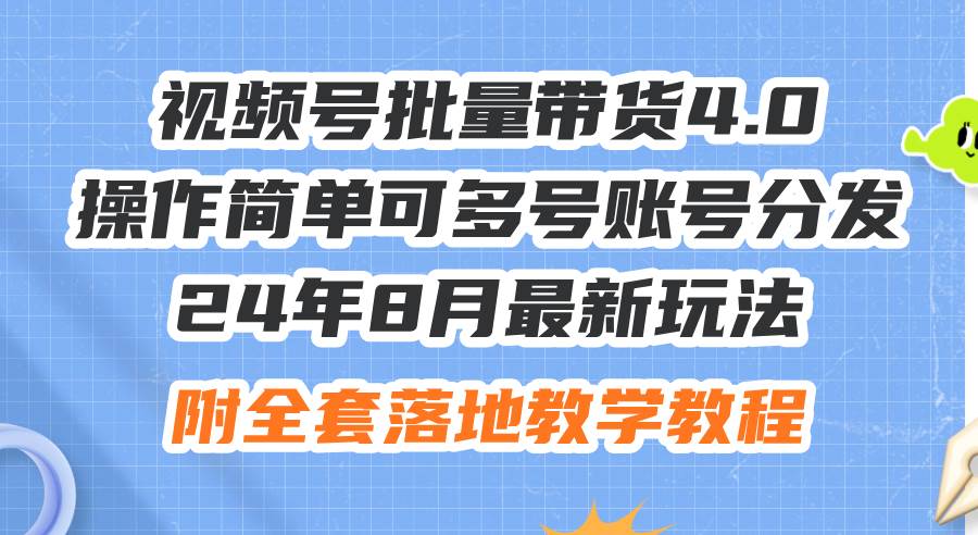 24年8月最新玩法视频号批量带货4.0，操作简单可多号账号分发，附全套落…-米创网