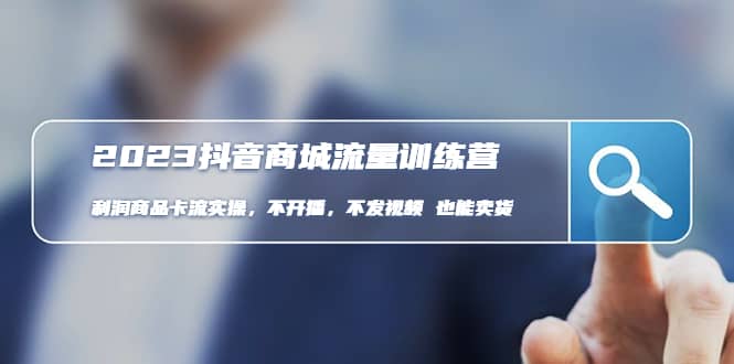 2023抖音商城流量班：利润商品卡流实操，不开播-不发视频-也能卖货(无水印)-米创网