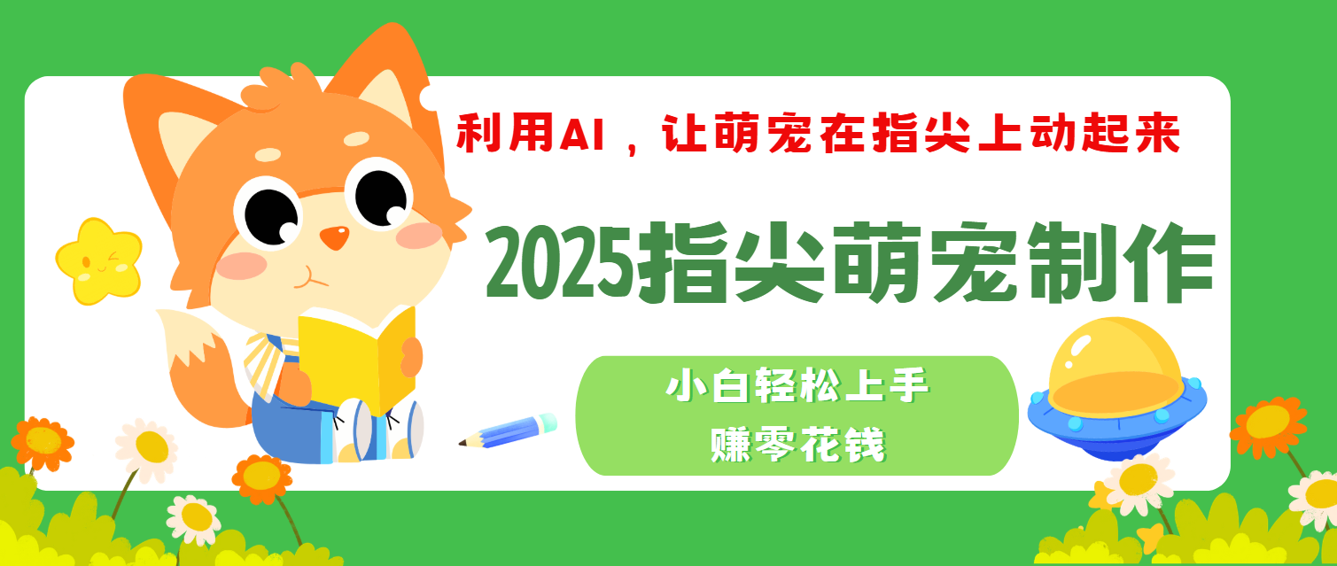 2025指尖萌宠，小白轻松上手，3分钟一个是视频-米创网