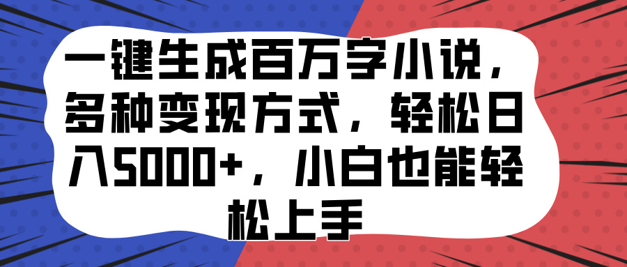 一键生成百万字小说，多种变现方式，轻松日入5000+，小白也能轻松上手-米创网