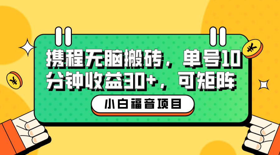 小白新手福音：携程无脑搬砖项目，单号操作10分钟收益30+，可矩阵可放大-米创网