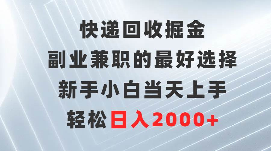 快递回收掘金，副业兼职的最好选择，新手小白当天上手，轻松日入2000+-米创网
