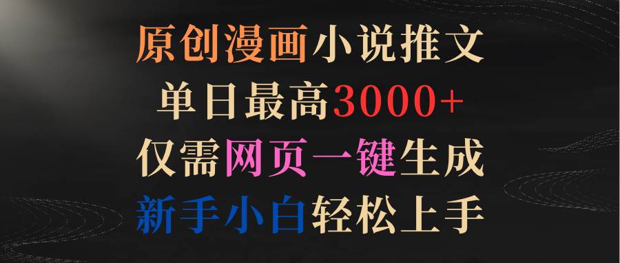 原创漫画小说推文，单日最高3000+仅需网页一键生成 新手轻松上手-米创网