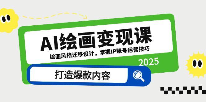 AI绘画变现课，绘画风格迁移设计，掌握IP账号运营技巧，打造爆款内容-米创网