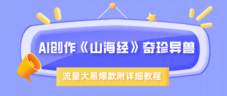 AI创作《山海经》奇珍异兽，超现实画风，流量大易爆款，附详细教程-米创网