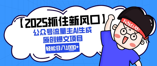 【2025抓住新风口】公众号流量主AI生成原创爆文项目，轻松日入1k+-米创网