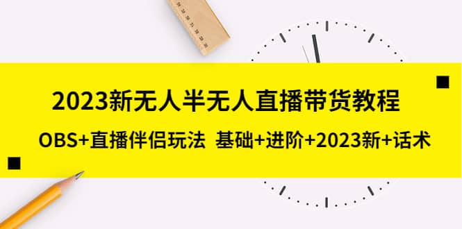 2023新无人半无人直播带货教程，OBS+直播伴侣玩法 基础+进阶+2023新+话术-米创网