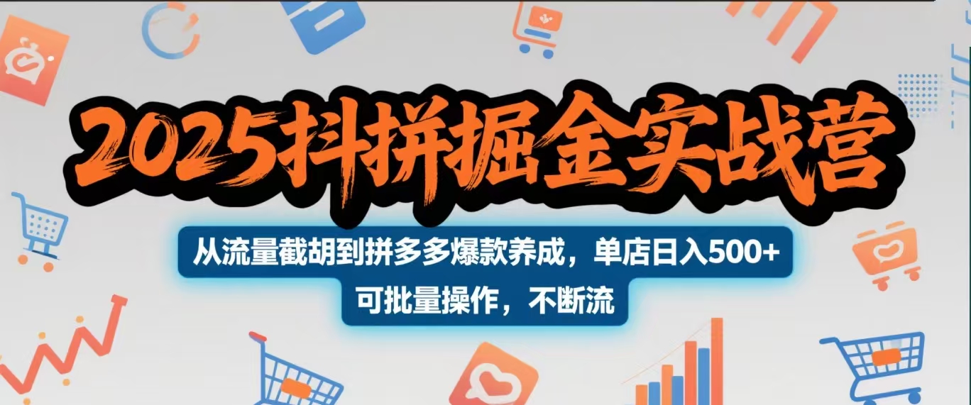2025抖拼掘金实战营，从流量截胡到拼多多爆款养成，单店日入500+ 可批量操作，不断流-米创网