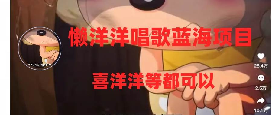 懒洋洋唱歌蓝海项目，单条作品上10+点赞，变现稳定/快（教程+工具）-米创网