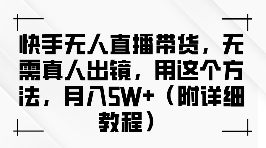 快手无人直播带货，无需真人出镜，用这个方法，月入5W+（附详细教程）-米创网