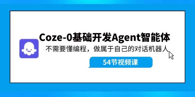 Coze-0基础开发 Agent智能体教程：不需要懂编程，做属于自己的对话机器人-米创网