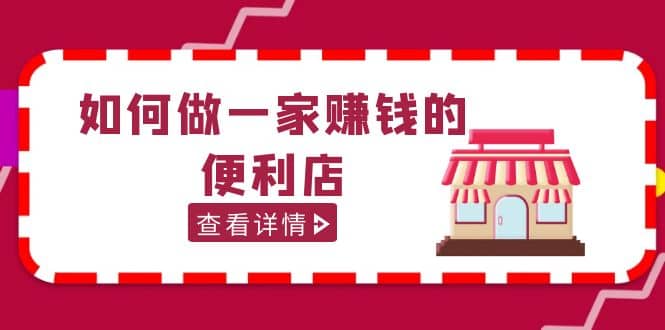 200w粉丝大V教你如何做一家赚钱的便利店选址教程，抖音卖999（无水印）-米创网