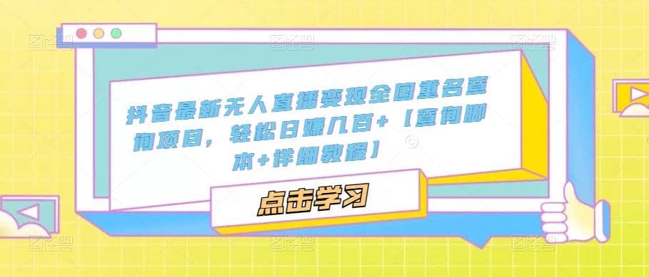 抖音最新无人直播变现全国重名查询项目 日赚几百+【查询脚本+详细教程】-米创网