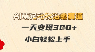 AI萌宠动物治愈赛道，一天变现3张+，小白轻松上手-米创网