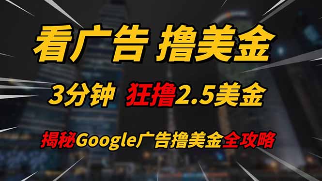 看广告，撸美金！！3分钟赚2.5美金！！日入200美金不是梦！揭秘Google…-米创网