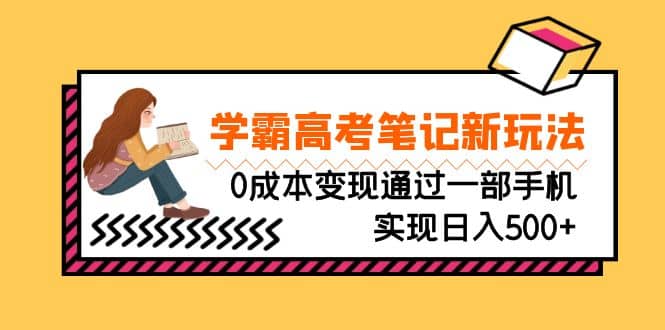刚需高利润副业，学霸高考笔记新玩法，0成本变现通过一部手机实现日入500+-米创网