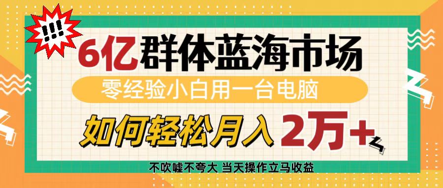 6亿群体蓝海市场，零经验小白用一台电脑，如何轻松月入2万+-米创网