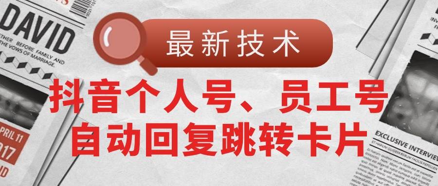 【最新技术】抖音个人号、员工号自动回复跳转卡片-米创网
