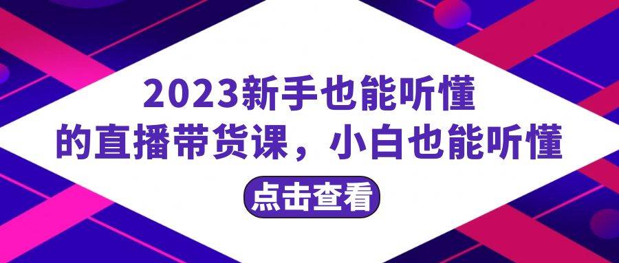 2023新手也能听懂的直播带货课，小白也能听懂，20节完整-米创网