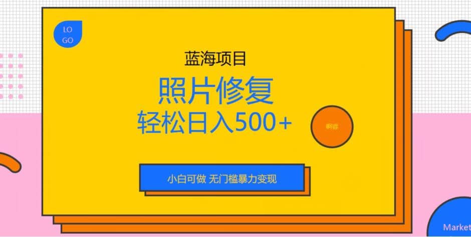 蓝海项目照片修复，轻松日入500+，小白可做无门槛暴力变现【揭秘】-米创网