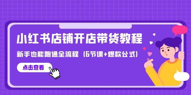 最新小红书店铺开店带货教程，新手也能跑通全流程（6节课+爆款公式）-米创网