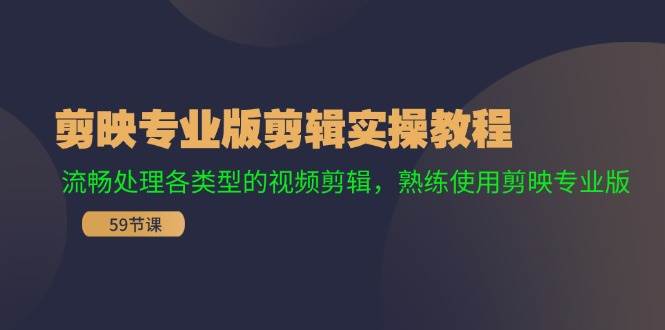 剪映专业版剪辑实操教程：流畅处理各类型的视频剪辑，熟练使用剪映专业版-米创网