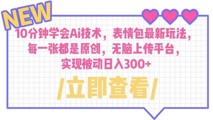 10分钟学会Ai技术，表情包最新玩法，每一张都是原创 无脑上传平台 日入300+-米创网