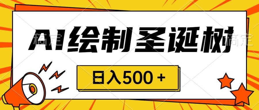 圣诞节风口，卖手绘圣诞树，AI制作 一分钟一个 会截图就能做 小白日入500＋-米创网