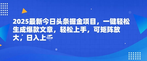 2025最新今日头条掘金项目，一键轻松生成爆款文章，轻松上手，可矩阵放大，日入几张-米创网