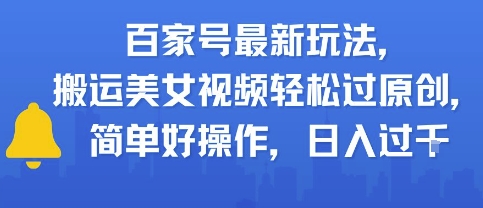 百家号最新玩法，搬运美女视频轻松过原创，简单好操作，日入多张-米创网