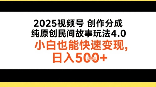 2025视频号创作分成，纯原创民间故事玩法4.0，小白也能快速变现，日入5张-米创网