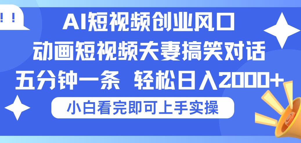 2025Ai短视频创业风口！夫妻搞笑对话，动画短视频五分钟做一条，可矩阵操作，轻松日入 2000+-米创网