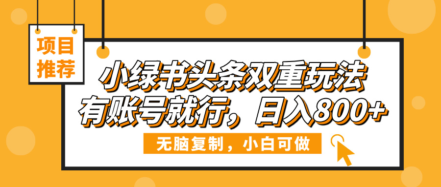 小绿书头条双重玩法，有账号就行，日入800+-米创网