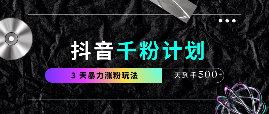 抖音千粉计划，最新玩法三天暴力涨千粉，一天到手500元+-米创网