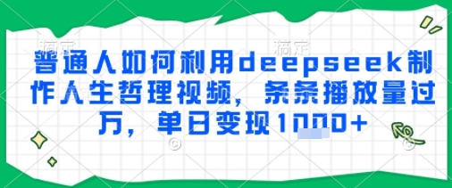 普通人如何利用deepseek制作人生哲理视频，条条播放量过W，单日变现多张-米创网