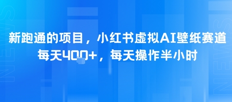 新跑通的项目，小红书虚拟AI壁纸赛道，每天4张+，每天操作半小时-米创网