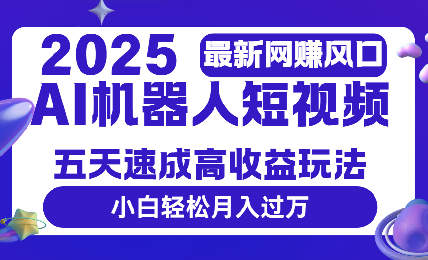 2025最新网赚变现风口，Ai 机器人短视频，五天速成高收益玩法，小白轻松月入过万-米创网