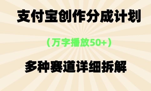 支付宝创作分成计划，万字播放50+，多种赛道详细拆解-米创网