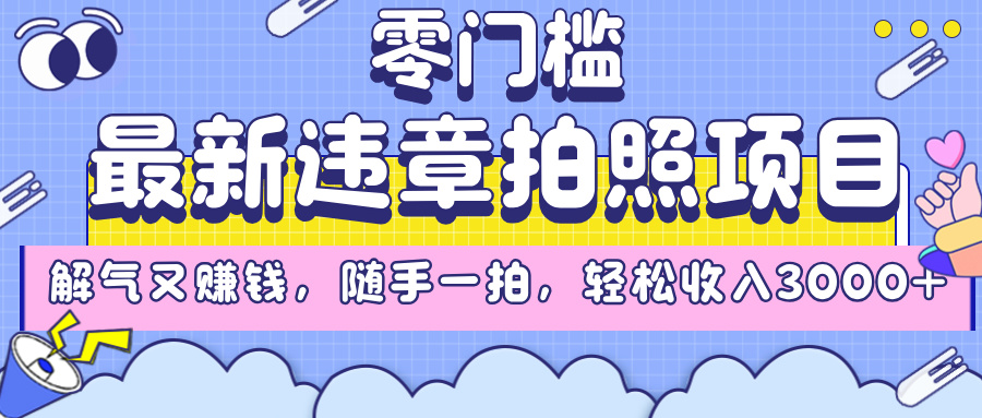 最新违章拍照项目，解气又赚钱，随手一拍，轻松收入3000+-米创网