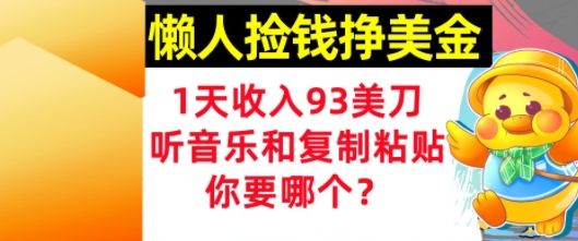 懒人捡钱挣美金，1天收入93刀，0门槛，在线听音乐和复制粘贴，你要哪个?-米创网