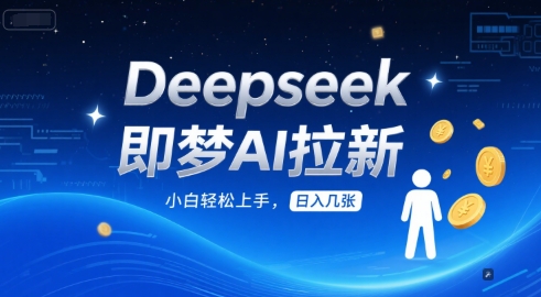 Deepseek即梦AI拉新，小白轻松上手，日入几张-米创网